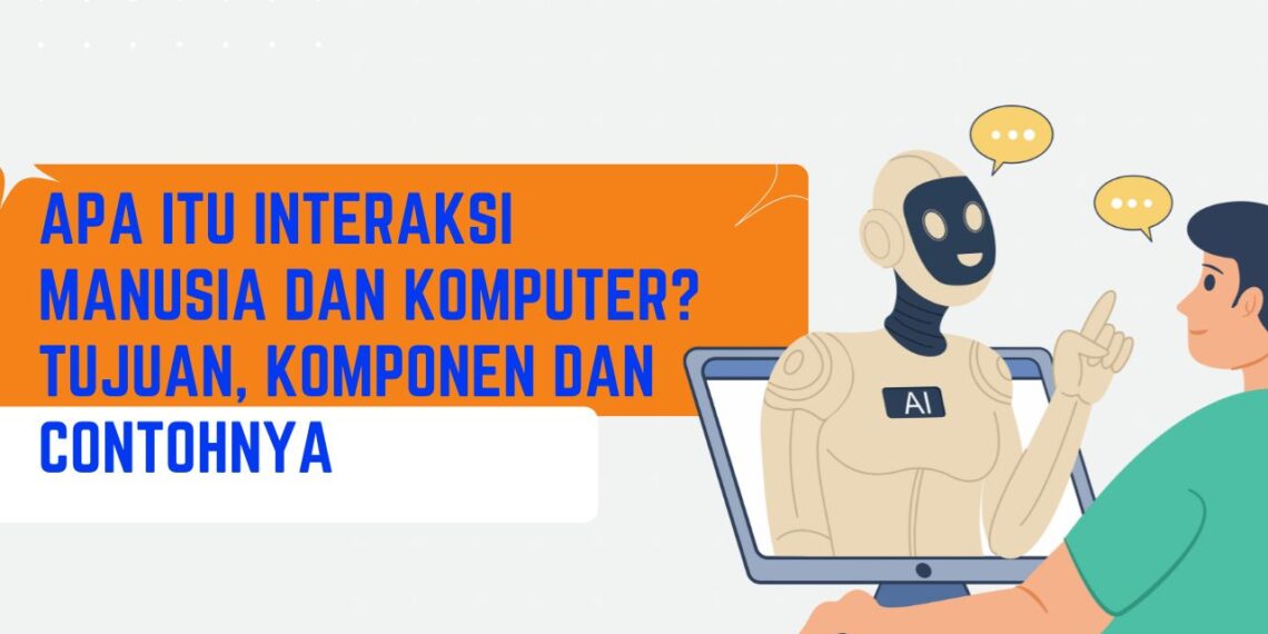 Apa Itu Interaksi Manusia dan Komputer? Tujuan, Komponen dan Contohnya