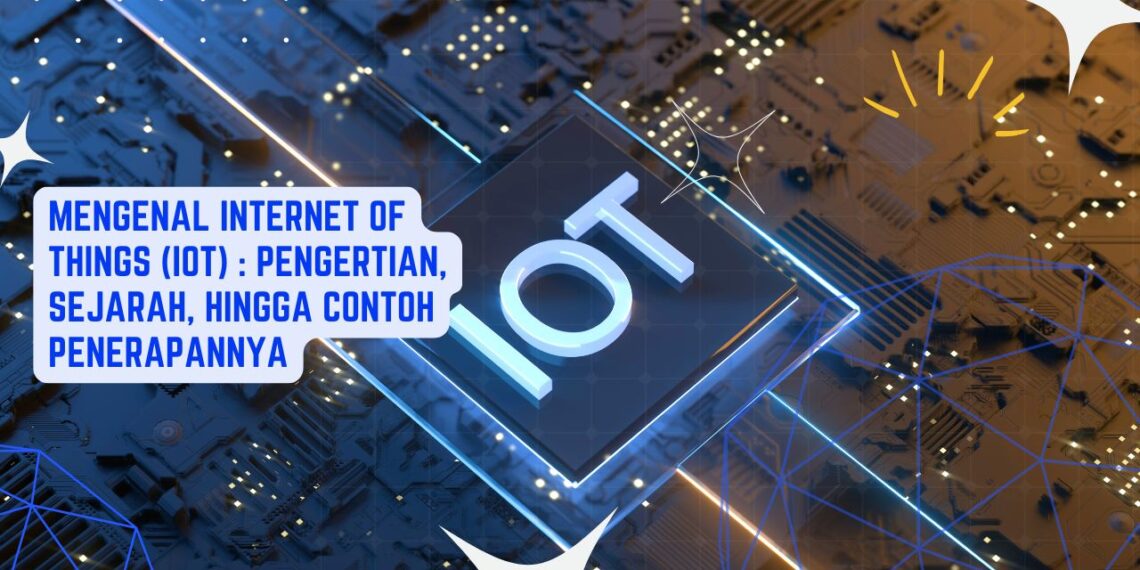 Mengenal Internet of Things (IoT) Pengertian, Sejarah, hingga Contoh Penerapannya
